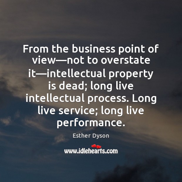 From the business point of view—not to overstate it—intellectual property Esther Dyson Picture Quote