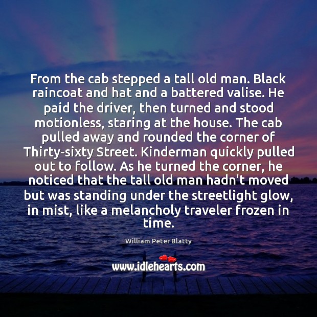 From the cab stepped a tall old man. Black raincoat and hat William Peter Blatty Picture Quote
