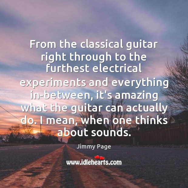From the classical guitar right through to the furthest electrical experiments and Jimmy Page Picture Quote