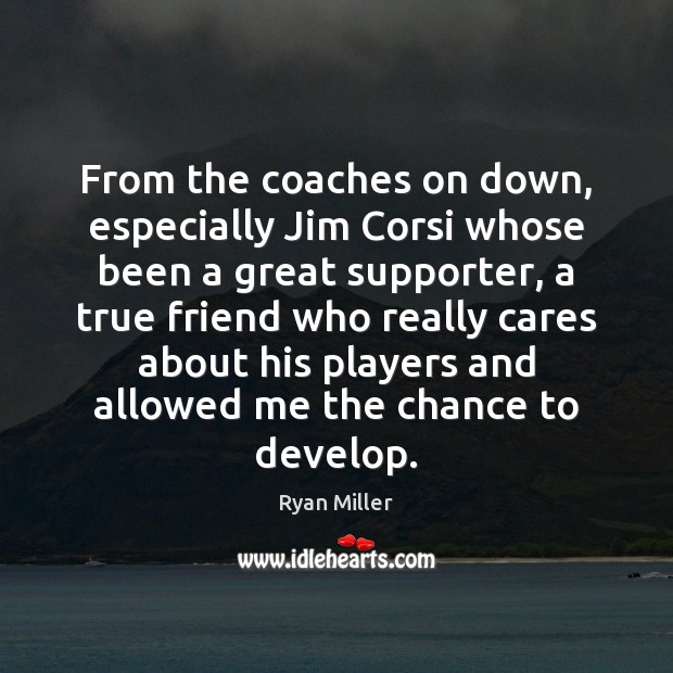 From the coaches on down, especially Jim Corsi whose been a great True Friends Quotes Image