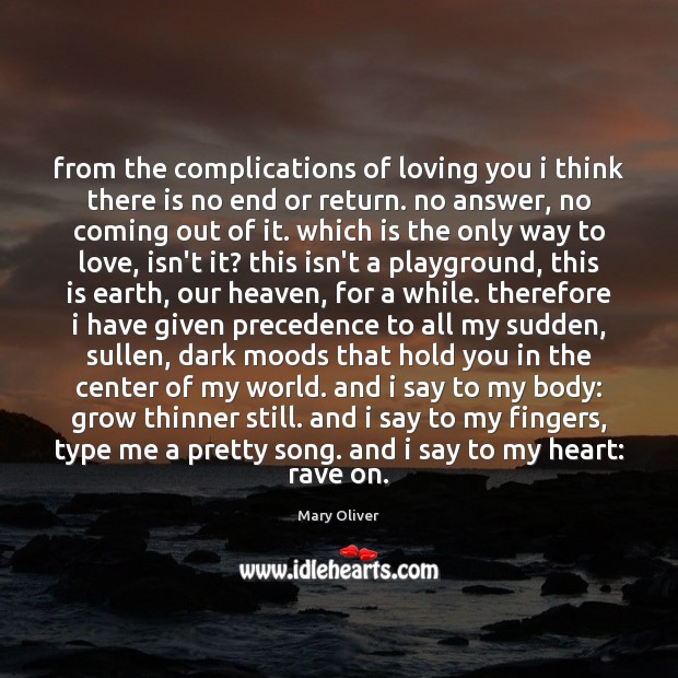 From the complications of loving you i think there is no end Mary Oliver Picture Quote