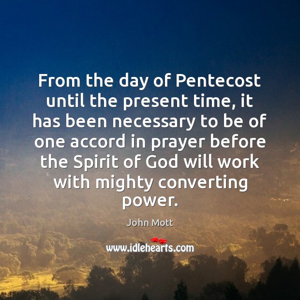 From the day of Pentecost until the present time, it has been John Mott Picture Quote
