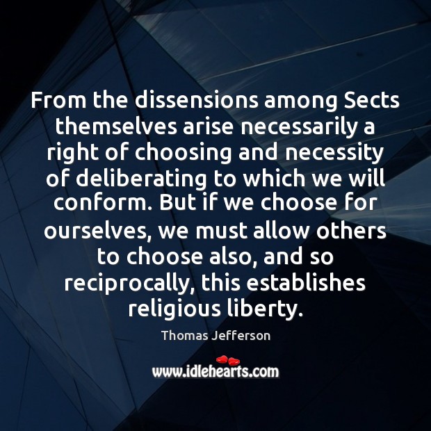 From the dissensions among Sects themselves arise necessarily a right of choosing Thomas Jefferson Picture Quote