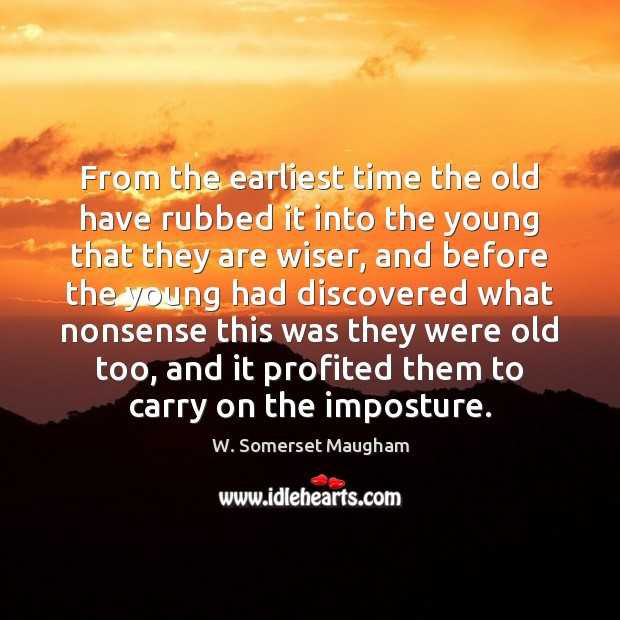 From the earliest time the old have rubbed it into the young W. Somerset Maugham Picture Quote