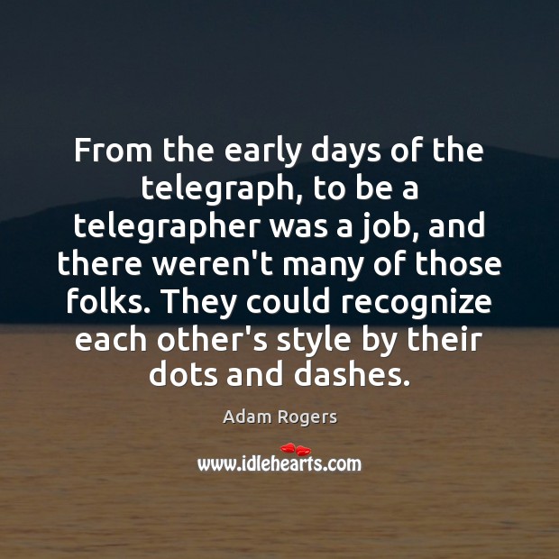 From the early days of the telegraph, to be a telegrapher was Adam Rogers Picture Quote