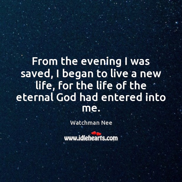 From the evening I was saved, I began to live a new Watchman Nee Picture Quote