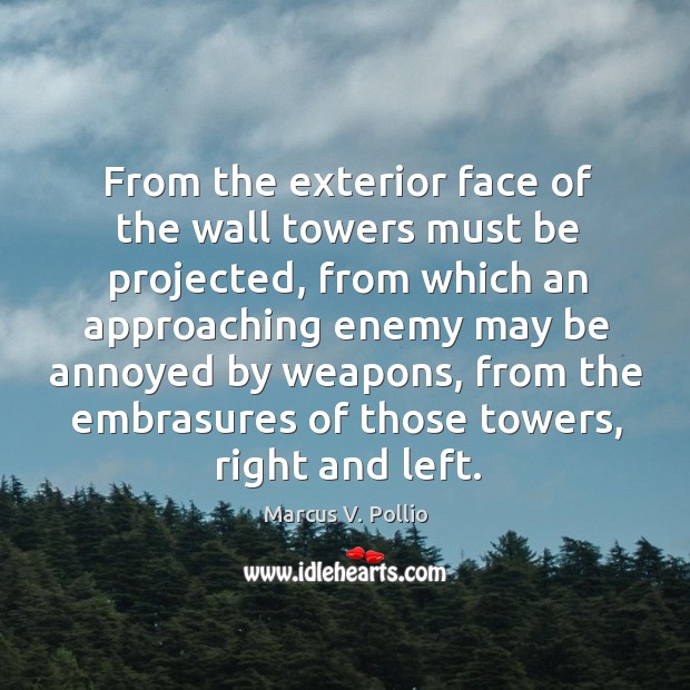 From the exterior face of the wall towers must be projected Marcus V. Pollio Picture Quote