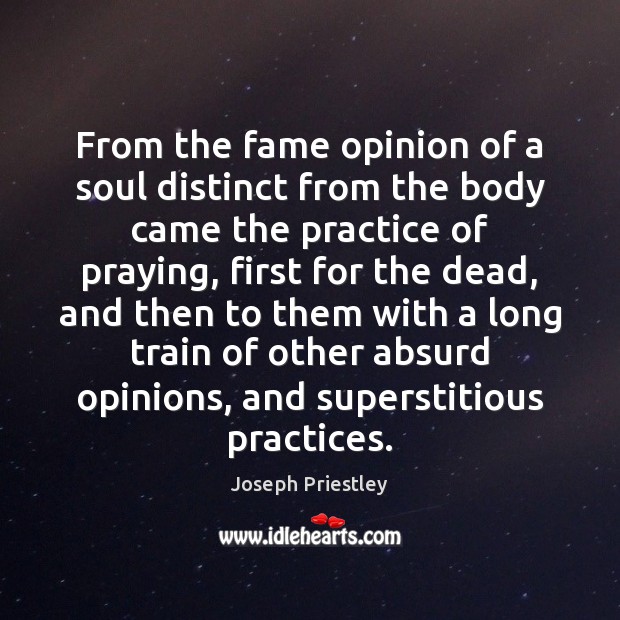 From the fame opinion of a soul distinct from the body came Joseph Priestley Picture Quote