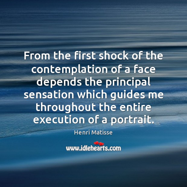 From the first shock of the contemplation of a face depends the Henri Matisse Picture Quote