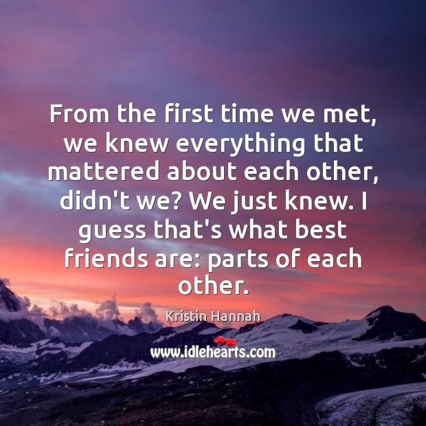 From the first time we met, we knew everything that mattered about Kristin Hannah Picture Quote