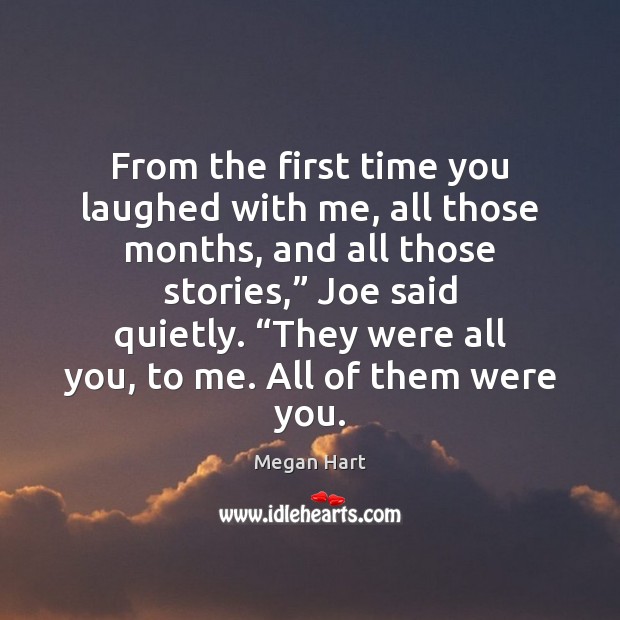 From the first time you laughed with me, all those months, and Megan Hart Picture Quote