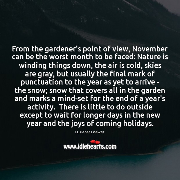 From the gardener’s point of view, November can be the worst month H. Peter Loewer Picture Quote