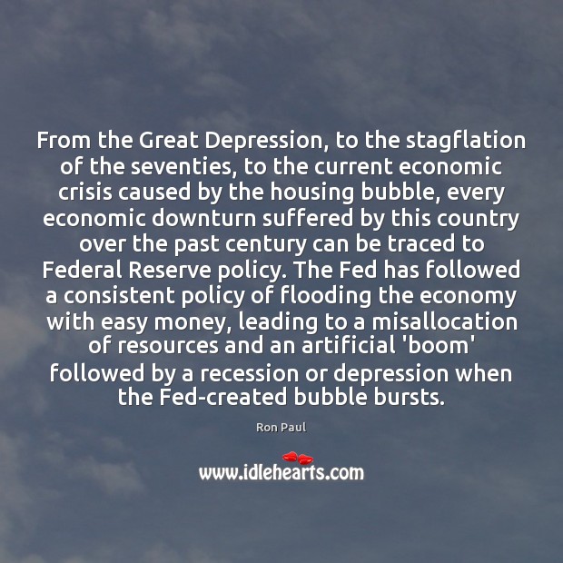 From the Great Depression, to the stagflation of the seventies, to the Ron Paul Picture Quote