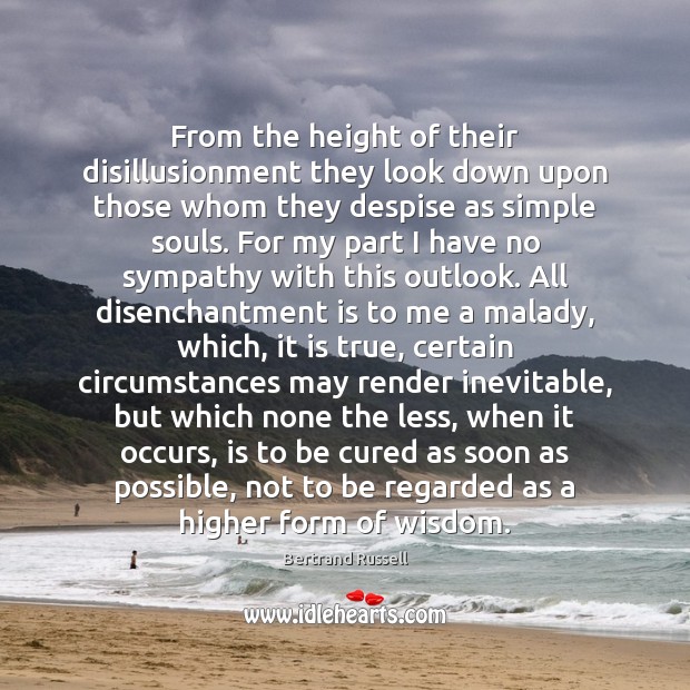 From the height of their disillusionment they look down upon those whom Bertrand Russell Picture Quote