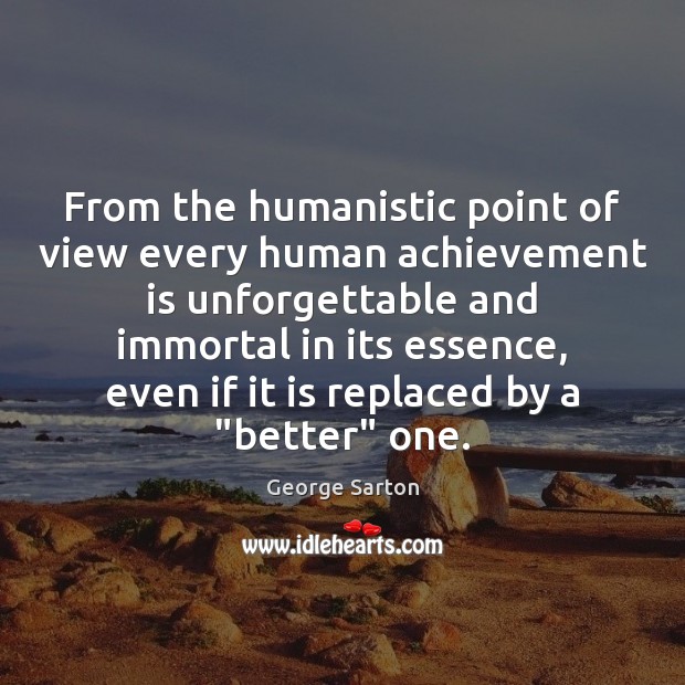 From the humanistic point of view every human achievement is unforgettable and Achievement Quotes Image