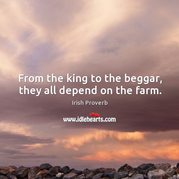 From the king to the beggar, they all depend on the farm. Farm Quotes Image