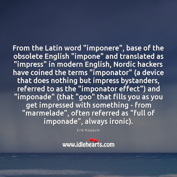 From the Latin word “imponere”, base of the obsolete English “impone” and Erik Naggum Picture Quote