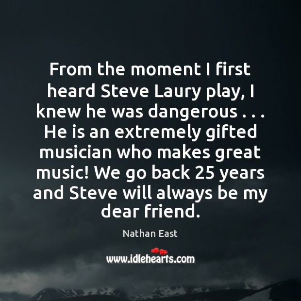From the moment I first heard Steve Laury play, I knew he Nathan East Picture Quote