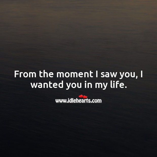 From the moment I saw you, I wanted you in my life. Wedding Quotes Image