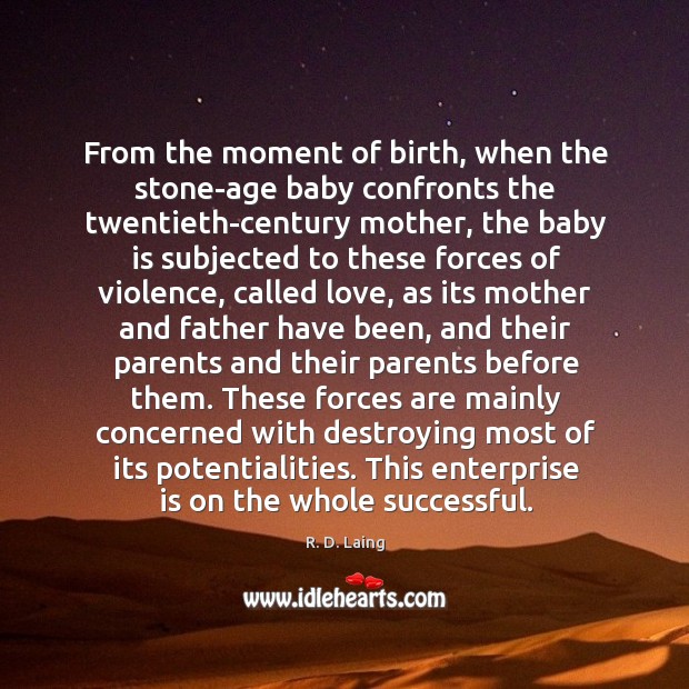 From the moment of birth, when the stone-age baby confronts the twentieth-century mother R. D. Laing Picture Quote
