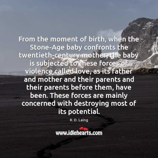 From the moment of birth, when the Stone-Age baby confronts the twentieth-century R. D. Laing Picture Quote