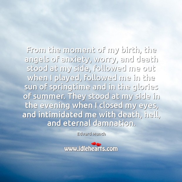 From the moment of my birth, the angels of anxiety, worry, and Edvard Munch Picture Quote