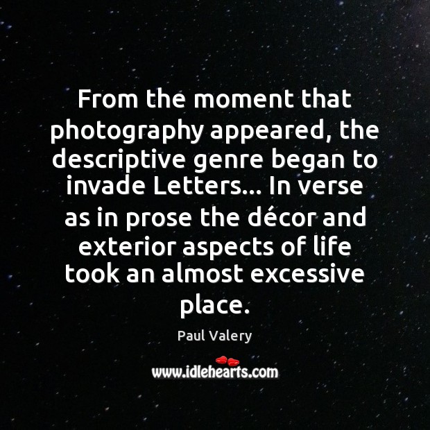 From the moment that photography appeared, the descriptive genre began to invade Paul Valery Picture Quote