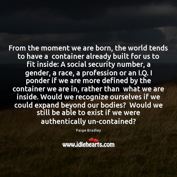 From the moment we are born, the world tends to have a Paige Bradley Picture Quote
