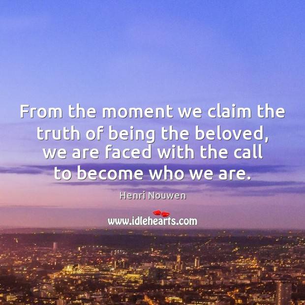 From the moment we claim the truth of being the beloved, we Henri Nouwen Picture Quote