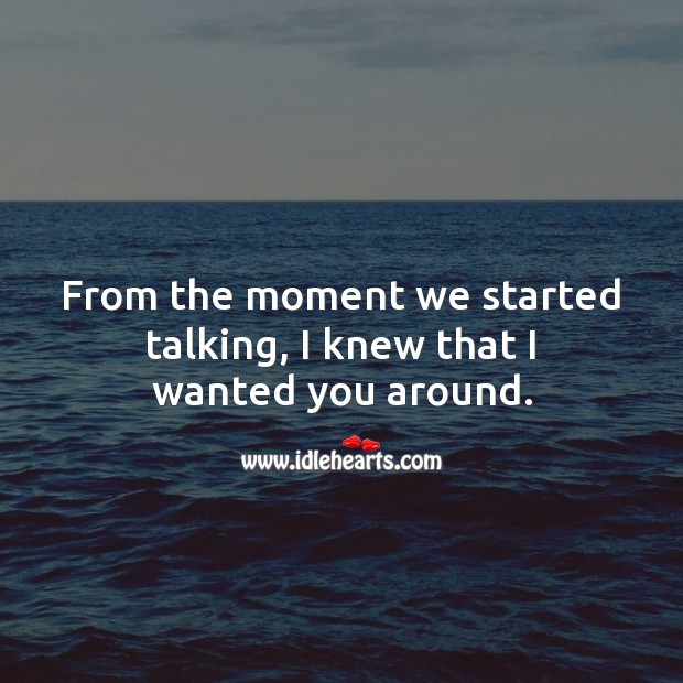 From the moment we started talking, I knew that I wanted you around. Sweet Love Quotes Image