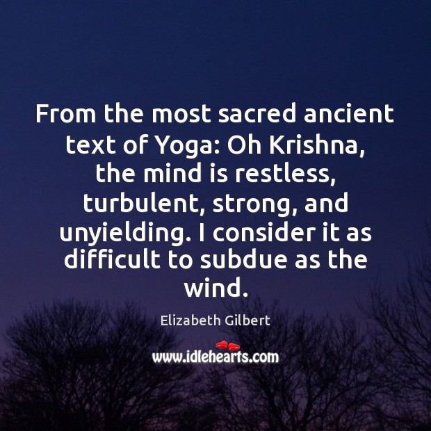From the most sacred ancient text of Yoga: Oh Krishna, the mind Elizabeth Gilbert Picture Quote