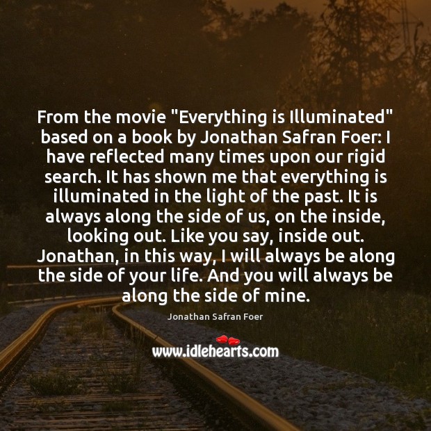 From the movie “Everything is Illuminated” based on a book by Jonathan Jonathan Safran Foer Picture Quote