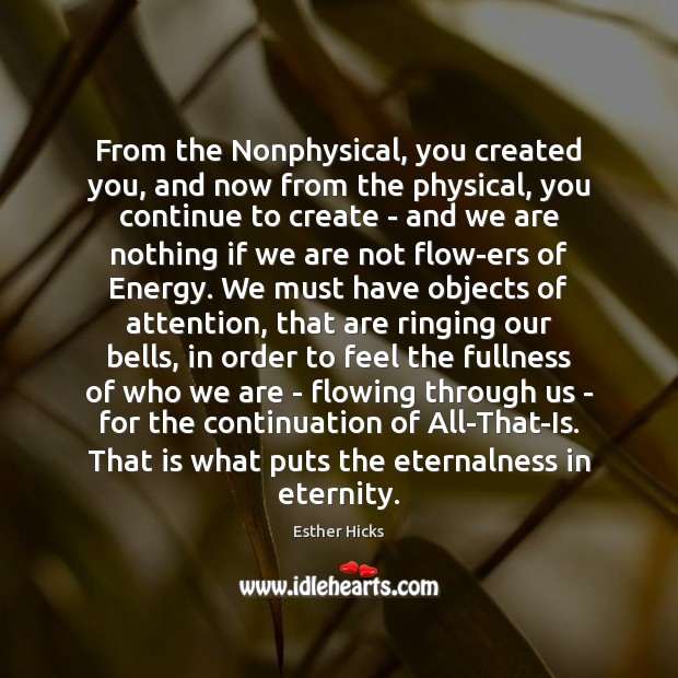 From the Nonphysical, you created you, and now from the physical, you Esther Hicks Picture Quote
