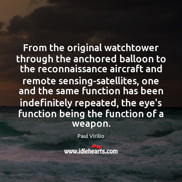 From the original watchtower through the anchored balloon to the reconnaissance aircraft Paul Virilio Picture Quote