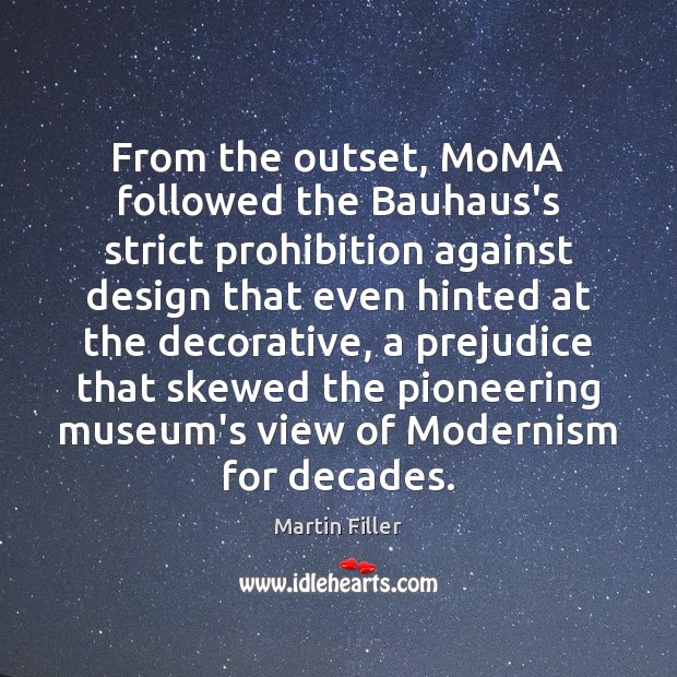 From the outset, MoMA followed the Bauhaus’s strict prohibition against design that Martin Filler Picture Quote