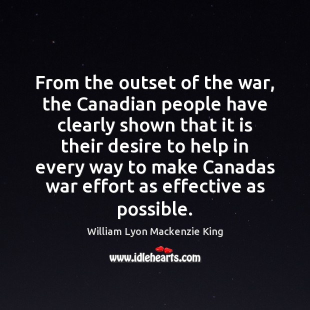 From the outset of the war, the Canadian people have clearly shown William Lyon Mackenzie King Picture Quote