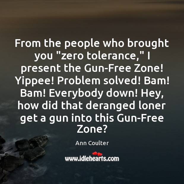 From the people who brought you “zero tolerance,” I present the Gun-Free Ann Coulter Picture Quote