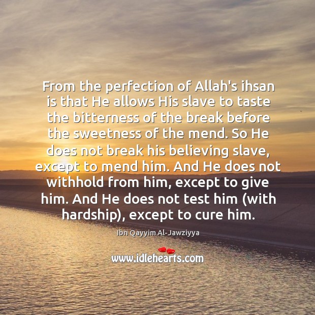 From the perfection of Allah’s ihsan is that He allows His slave Ibn Qayyim Al-Jawziyya Picture Quote