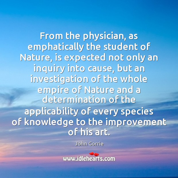From the physician, as emphatically the student of Nature, is expected not Determination Quotes Image