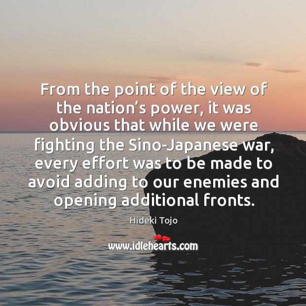 From the point of the view of the nation’s power, it was obvious that while we were fighting Hideki Tojo Picture Quote
