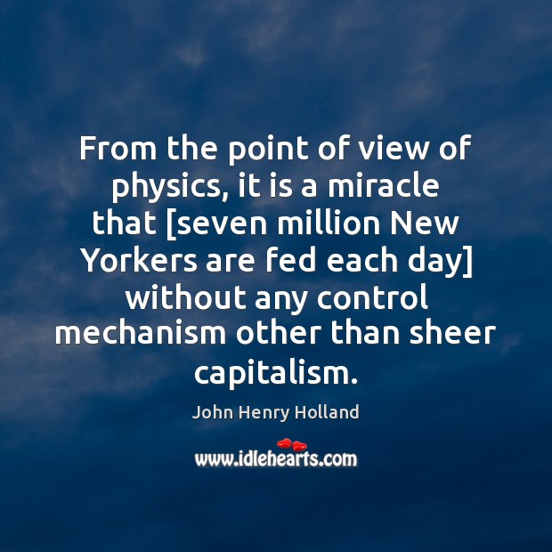 From the point of view of physics, it is a miracle that [ John Henry Holland Picture Quote