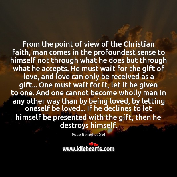 From the point of view of the Christian faith, man comes in Pope Benedict XVI Picture Quote