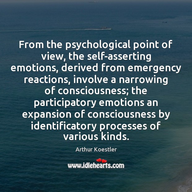 From the psychological point of view, the self-asserting emotions, derived from emergency Arthur Koestler Picture Quote