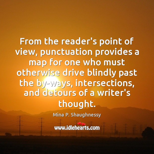 From the reader’s point of view, punctuation provides a map for one Mina P. Shaughnessy Picture Quote