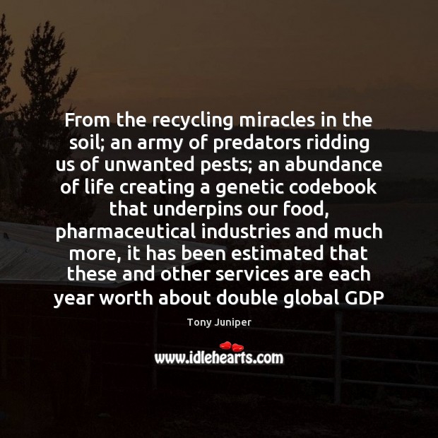 From the recycling miracles in the soil; an army of predators ridding Tony Juniper Picture Quote