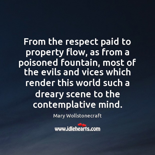 From the respect paid to property flow, as from a poisoned fountain, Mary Wollstonecraft Picture Quote