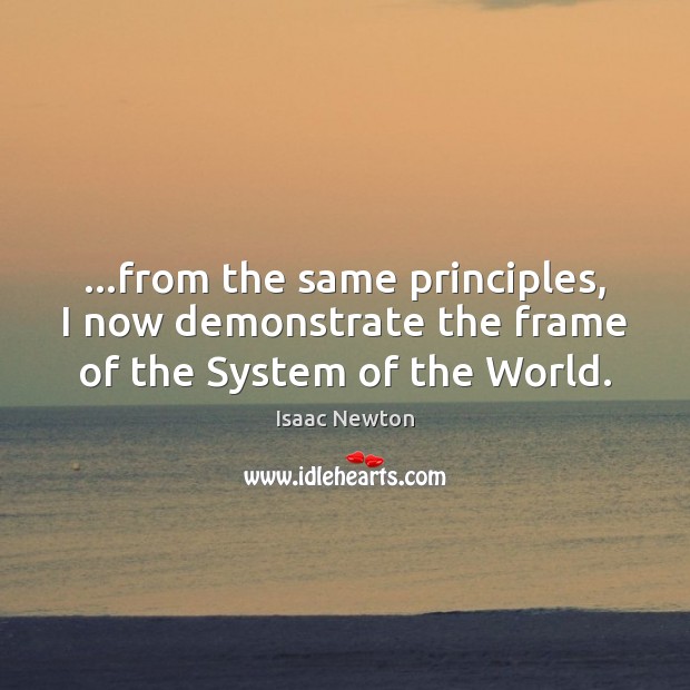…from the same principles, I now demonstrate the frame of the System of the World. Image
