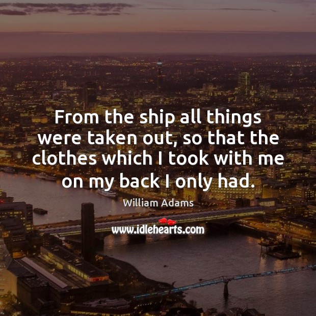 From the ship all things were taken out, so that the clothes William Adams Picture Quote