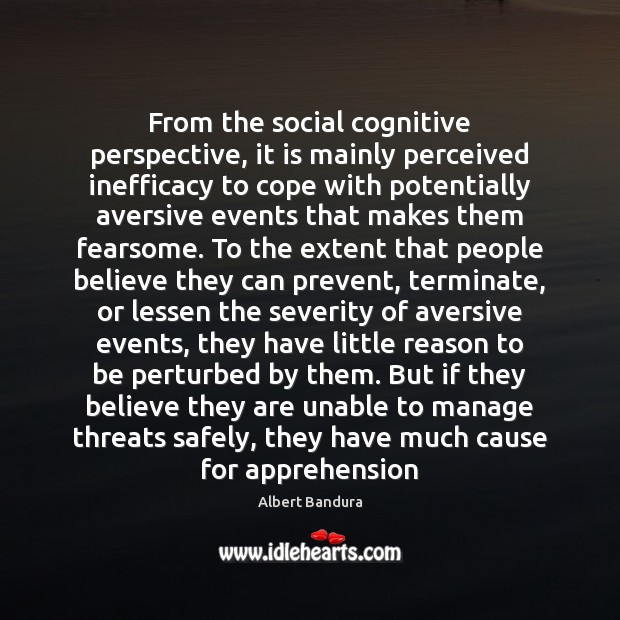 From the social cognitive perspective, it is mainly perceived inefficacy to cope Albert Bandura Picture Quote