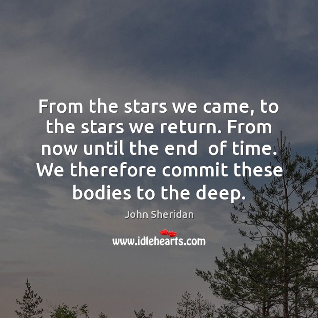 From the stars we came, to the stars we return. From now John Sheridan Picture Quote
